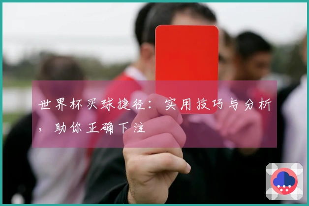 世界杯买球捷径：实用技巧与分析，助你正确下注